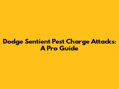 Dodge Sentient Pest Charge Attacks: A Pro Guide
