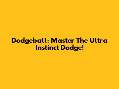 Dodgeball: Master The Ultra Instinct Dodge!