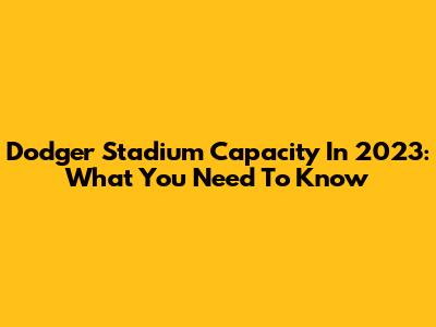 Dodger Stadium Capacity In 2023: What You Need To Know
