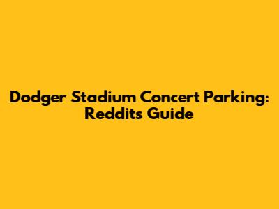 Dodger Stadium Concert Parking: Reddit's Guide