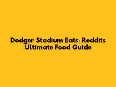 Dodger Stadium Eats: Reddit's Ultimate Food Guide