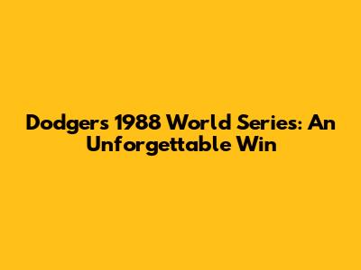 Dodgers' 1988 World Series: An Unforgettable Win
