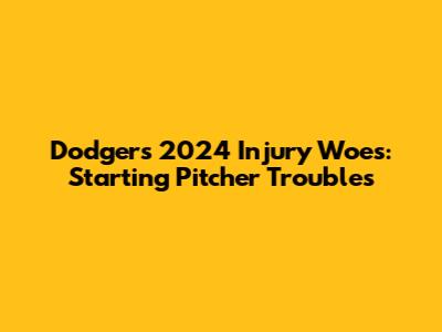 Dodgers' 2024 Injury Woes: Starting Pitcher Troubles