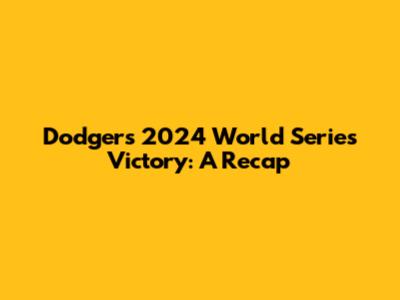 Dodgers' 2024 World Series Victory: A Recap