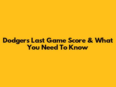 Dodgers' Last Game Score & What You Need To Know