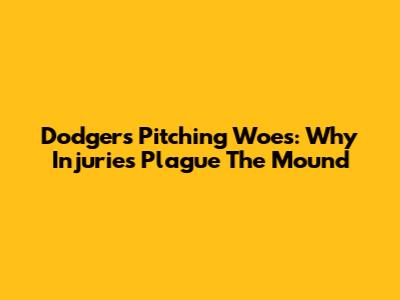 Dodgers' Pitching Woes: Why Injuries Plague The Mound
