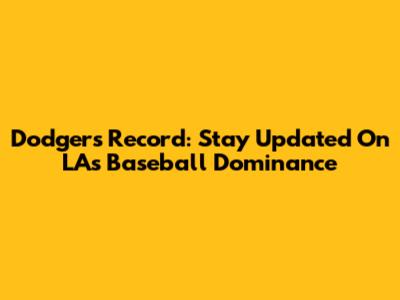 Dodgers' Record: Stay Updated On LA's Baseball Dominance
