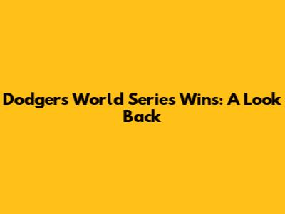 Dodgers' World Series Wins: A Look Back