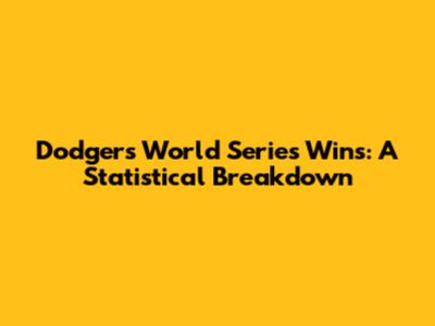 Dodgers' World Series Wins: A Statistical Breakdown