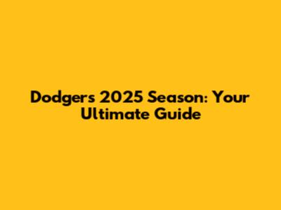 Dodgers 2025 Season: Your Ultimate Guide
