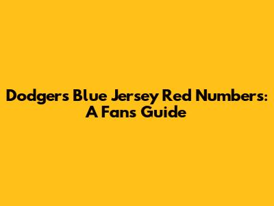 Dodgers Blue Jersey Red Numbers: A Fan's Guide