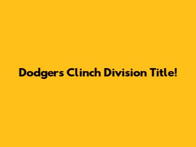 Dodgers Clinch Division Title!