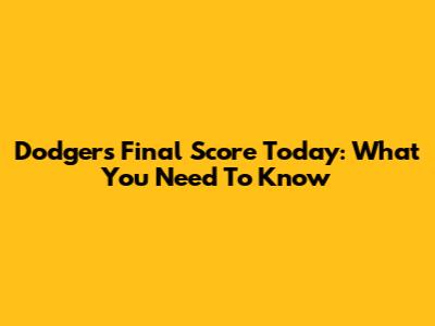 Dodgers Final Score Today: What You Need To Know