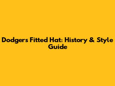 Dodgers Fitted Hat: History & Style Guide