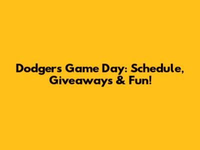 Dodgers Game Day: Schedule, Giveaways & Fun!