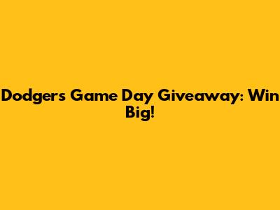 Dodgers Game Day Giveaway: Win Big!