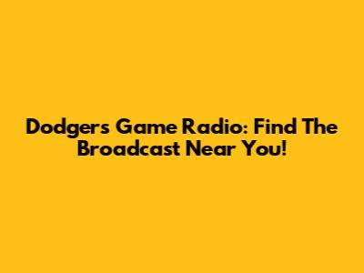 Dodgers Game Radio: Find The Broadcast Near You!