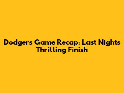 Dodgers Game Recap: Last Night's Thrilling Finish