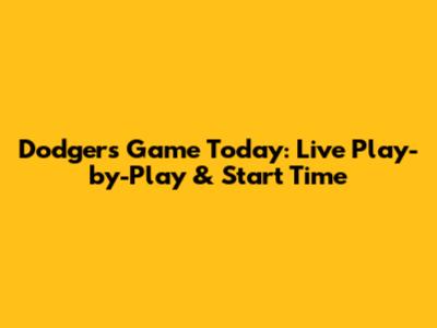 Dodgers Game Today: Live Play-by-Play & Start Time