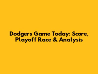 Dodgers Game Today: Score, Playoff Race & Analysis