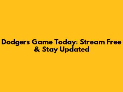 Dodgers Game Today: Stream Free & Stay Updated