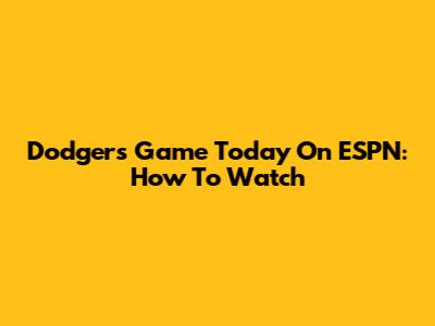 Dodgers Game Today On ESPN: How To Watch