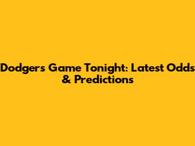 Dodgers Game Tonight: Latest Odds & Predictions