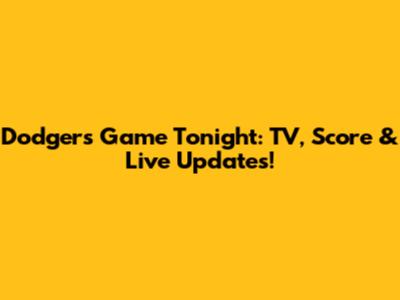 Dodgers Game Tonight: TV, Score & Live Updates!
