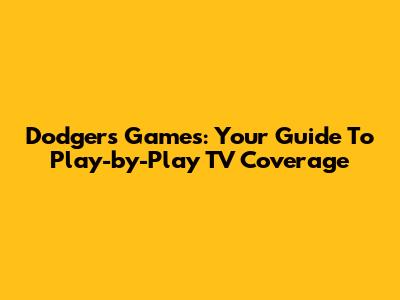 Dodgers Games: Your Guide To Play-by-Play TV Coverage