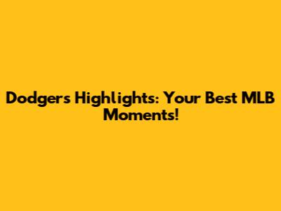 Dodgers Highlights: Your Best MLB Moments!