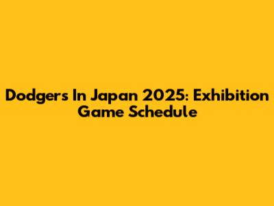 Dodgers In Japan 2025: Exhibition Game Schedule