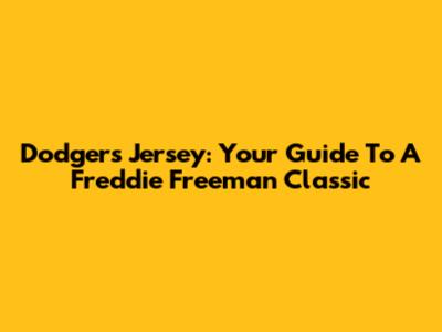 Dodgers Jersey: Your Guide To A Freddie Freeman Classic