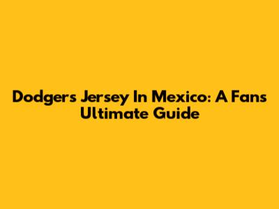 Dodgers Jersey In Mexico: A Fan's Ultimate Guide