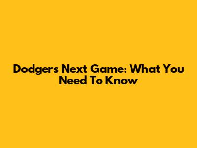 Dodgers Next Game: What You Need To Know