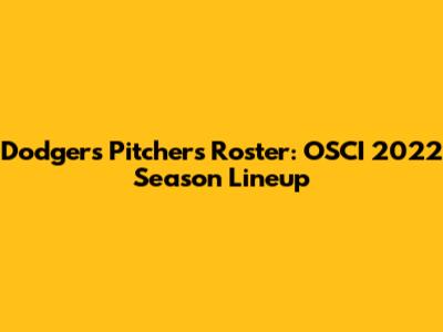 Dodgers Pitchers Roster: OSCI 2022 Season Lineup