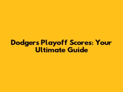 Dodgers Playoff Scores: Your Ultimate Guide