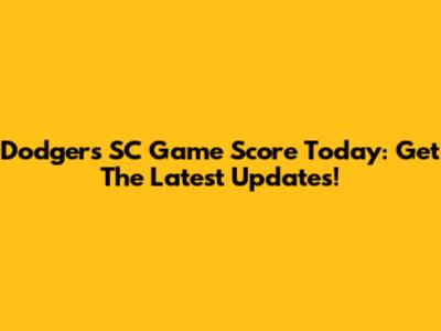 Dodgers SC Game Score Today: Get The Latest Updates!