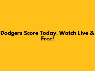Dodgers Score Today: Watch Live & Free!