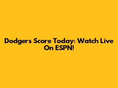 Dodgers Score Today: Watch Live On ESPN!