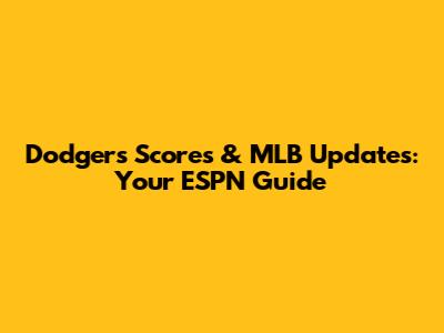 Dodgers Scores & MLB Updates: Your ESPN Guide