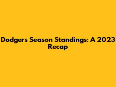 Dodgers Season Standings: A 2023 Recap