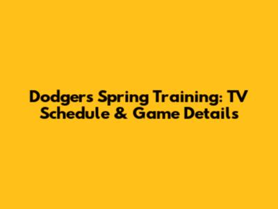 Dodgers Spring Training: TV Schedule & Game Details