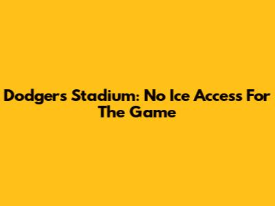 Dodgers Stadium: No Ice Access For The Game
