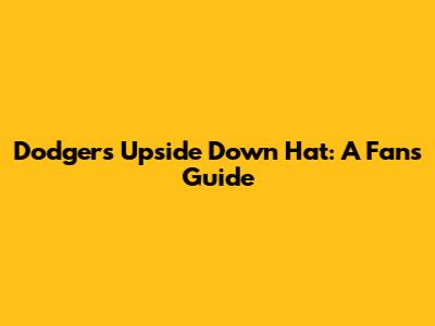 Dodgers Upside Down Hat: A Fan's Guide