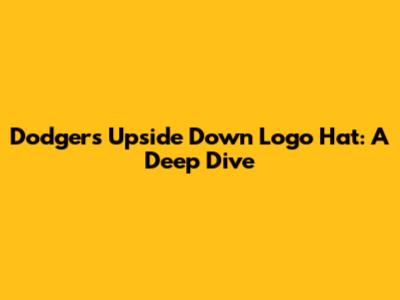 Dodgers Upside Down Logo Hat: A Deep Dive