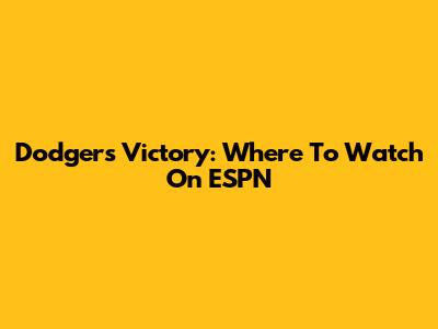 Dodgers Victory: Where To Watch On ESPN
