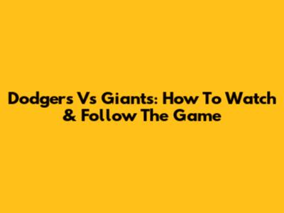 Dodgers Vs Giants: How To Watch & Follow The Game