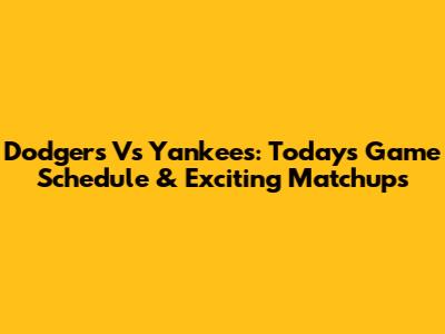 Dodgers Vs Yankees: Today's Game Schedule & Exciting Matchups