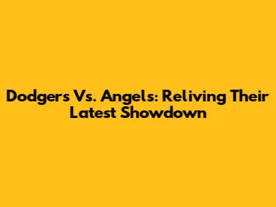 Dodgers Vs. Angels: Reliving Their Latest Showdown