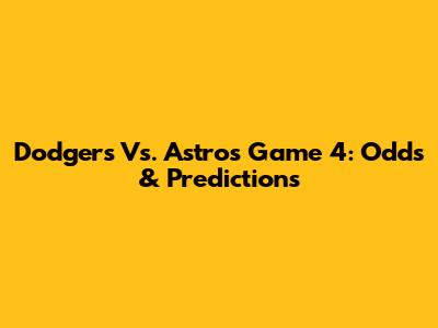 Dodgers Vs. Astros Game 4: Odds & Predictions